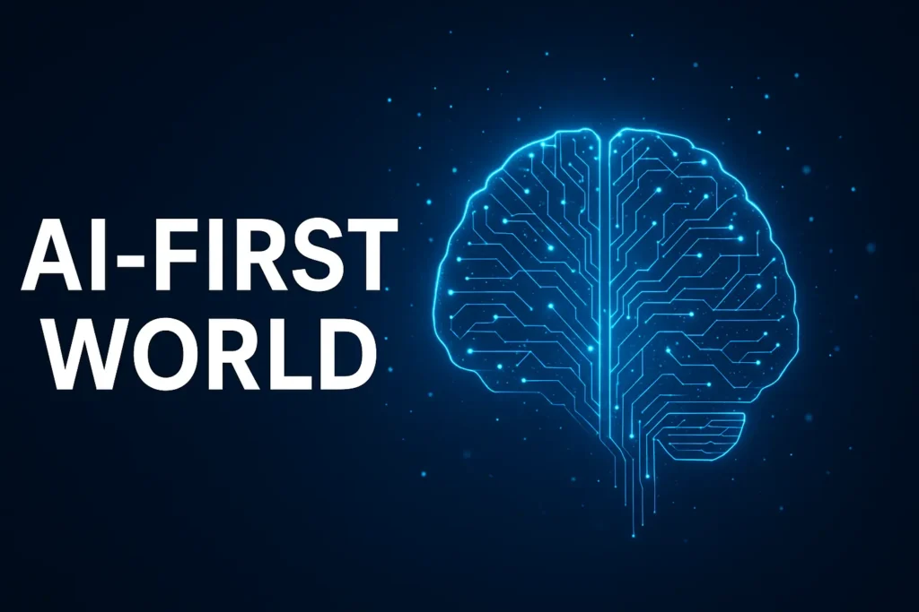 Living in an AI-First World — What It Means, Why It Matters, and How to Thrive in It